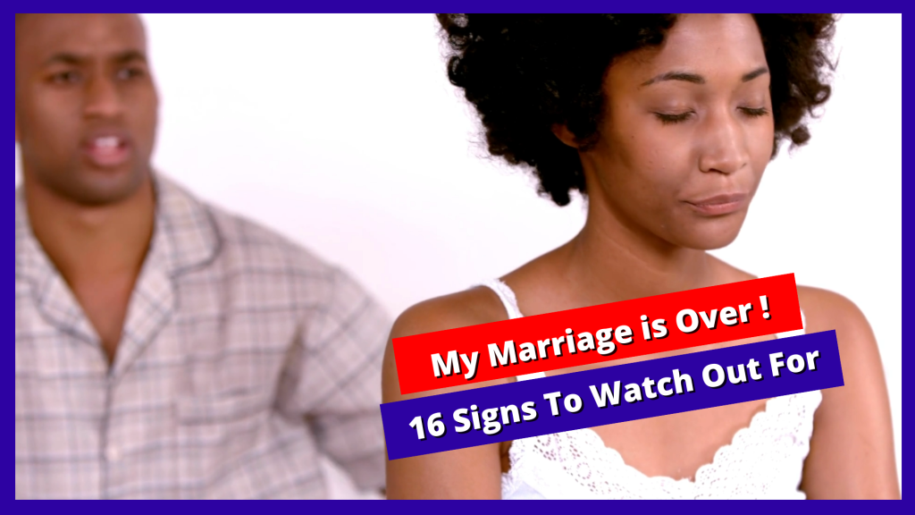 My Marriage is Over! 16 Signs To Watch Out For